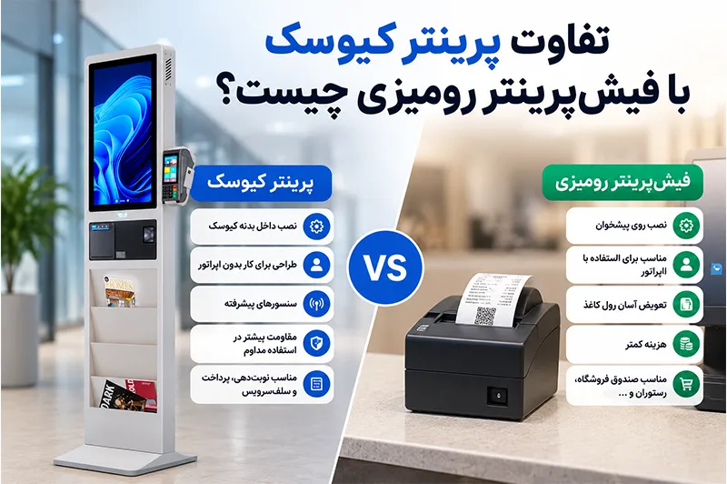 تفاوت پرینتر کیوسک با فیشپرینتر رومیزی چیست؟
